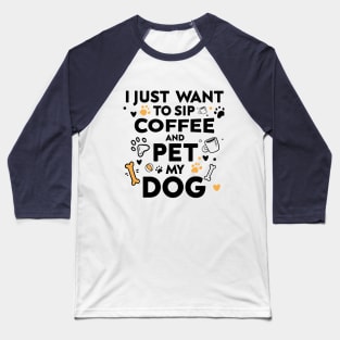 i just want to sip coffee and pet my dog funny dog lover shirt gift for mom and women and for dog owner Baseball T-Shirt